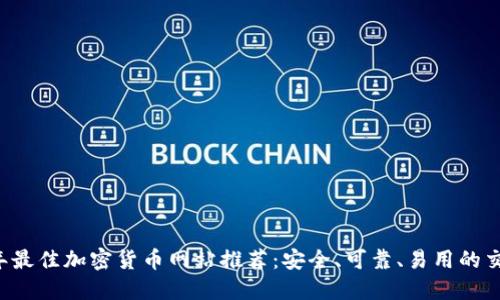 2023年最佳加密货币网站推荐：安全、可靠、易用的交易平台