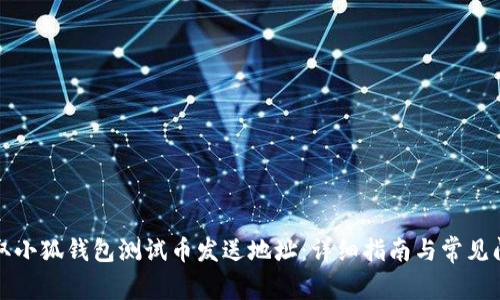如何获取小狐钱包测试币发送地址：详细指南与常见问题解答