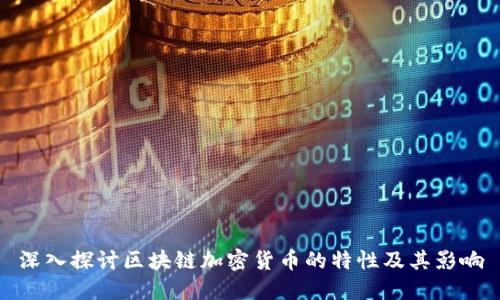 深入探讨区块链加密货币的特性及其影响
