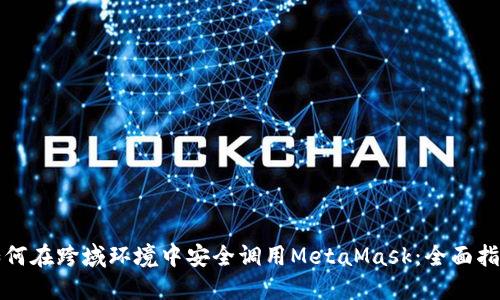 如何在跨域环境中安全调用MetaMask：全面指南