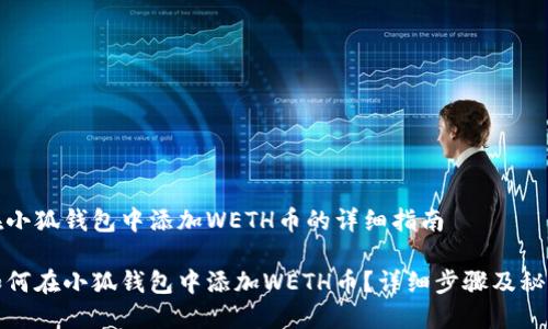 在小狐钱包中添加WETH币的详细指南

如何在小狐钱包中添加WETH币？详细步骤及秘籍