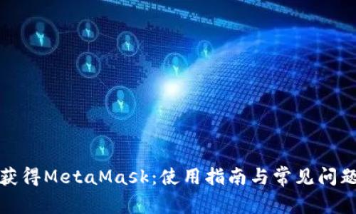 如何获得MetaMask：使用指南与常见问题解答