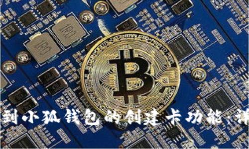 如何找到小狐钱包的创建卡功能：详细指南