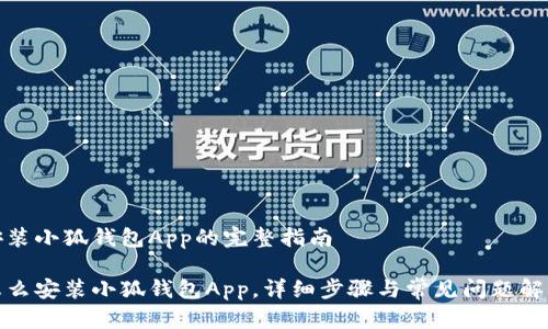 安装小狐钱包App的完整指南

怎么安装小狐钱包App，详细步骤与常见问题解答