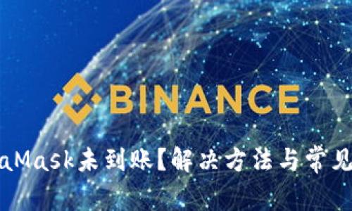 提币到MetaMask未到账？解决方法与常见问题全解析