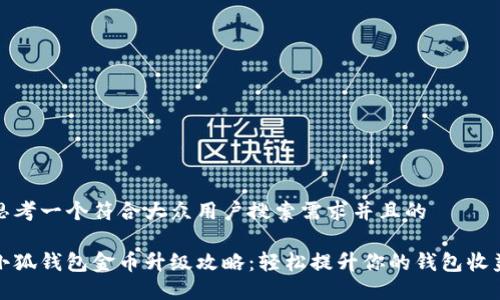 思考一个符合大众用户搜索需求并且的

小狐钱包金币升级攻略：轻松提升你的钱包收益