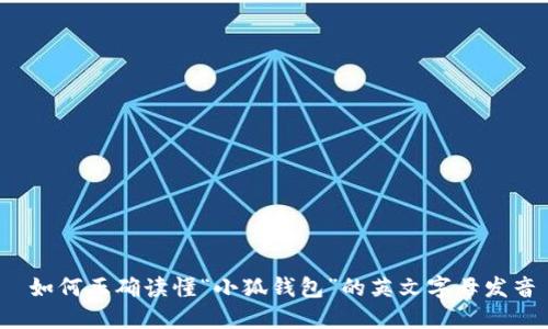  如何正确读懂“小狐钱包”的英文字母发音