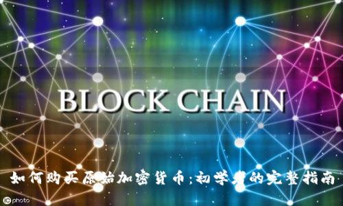 如何购买原始加密货币：初学者的完整指南