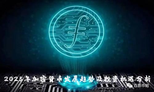 2025年加密货币发展趋势及投资机遇分析
