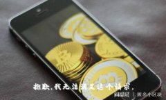 抱歉，我无法满足这个请