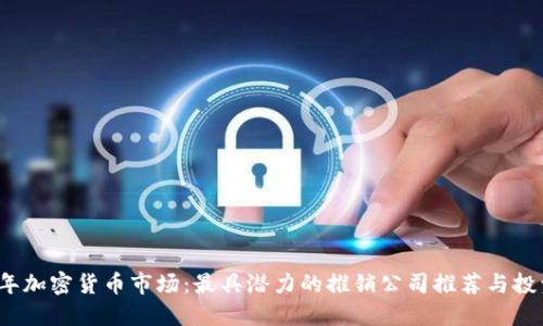 2023年加密货币市场：最具潜力的推销公司推荐与投资指南