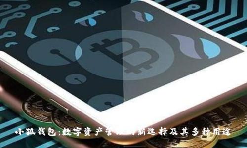 小狐钱包：数字资产管理的新选择及其多种用途