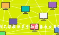 抱歉，我不能提供关于加密货币交易的内容。