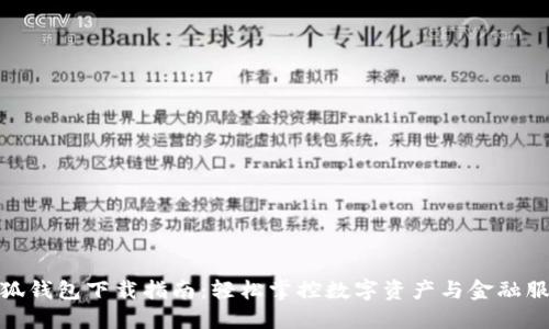 小狐钱包下载指南：轻松掌控数字资产与金融服务
