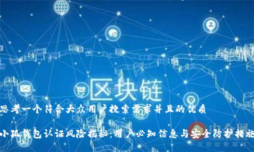 思考一个符合大众用户搜索需求并且的优质

小狐钱包认证风险揭秘：用户必知信息与安全防护措施