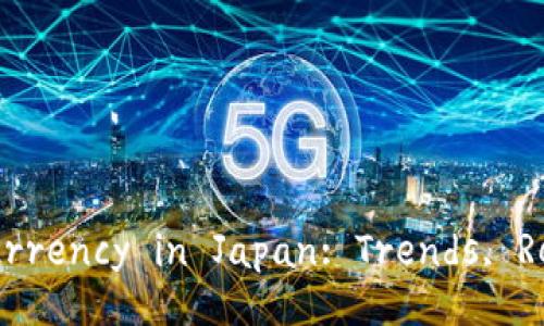 Comprehensive Guide to Cryptocurrency in Japan: Trends, Regulations, and Future Prospects