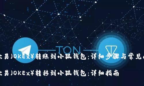 如何将欧易（OKEx）转账到小狐钱包：详细步骤与常见问题解答

如何将欧易（OKEx）转移到小狐钱包：详细指南