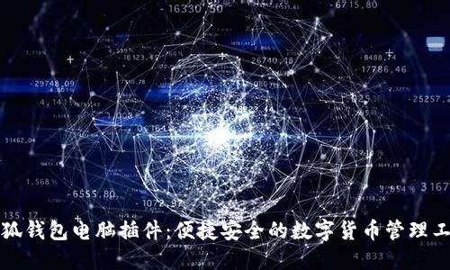 小狐钱包电脑插件：便捷安全的数字货币管理工具