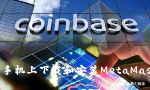 如何在安卓手机上下载和安装MetaMask：详细指南