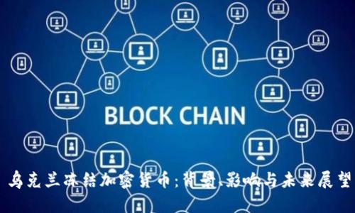 乌克兰冻结加密货币：背景、影响与未来展望