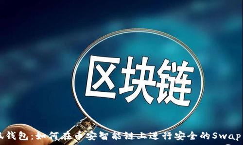   
小狐钱包：如何在币安智能链上进行安全的Swap交易