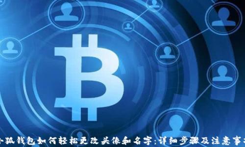 
小狐钱包如何轻松更改头像和名字：详细步骤及注意事项