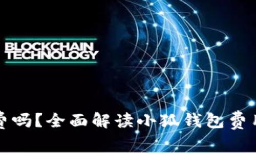 小狐钱包收费吗？全面解读小狐钱包费用及使用指南