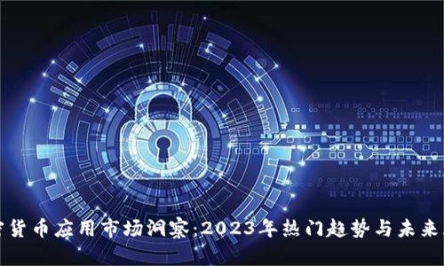加密货币应用市场洞察：2023年热门趋势与未来展望