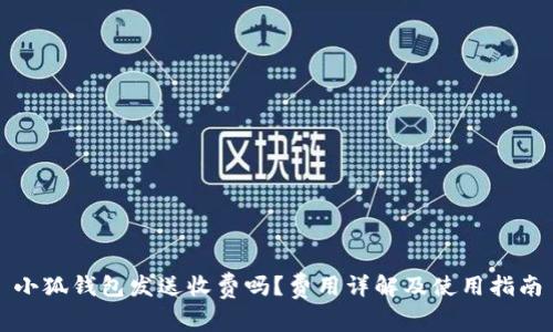 小狐钱包发送收费吗？费用详解及使用指南