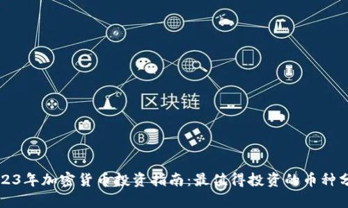 2023年加密货币投资指南：最值得投资的币种分析