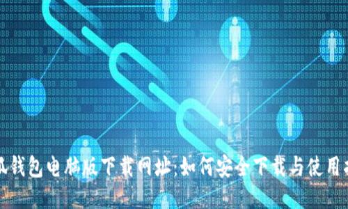 小狐钱包电脑版下载网址：如何安全下载与使用指南