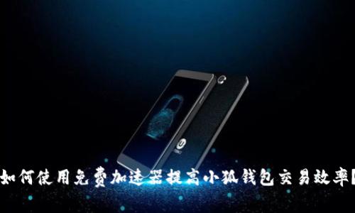 如何使用免费加速器提高小狐钱包交易效率？