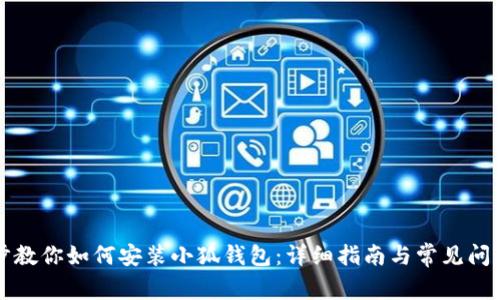 一步步教你如何安装小狐钱包：详细指南与常见问题解答