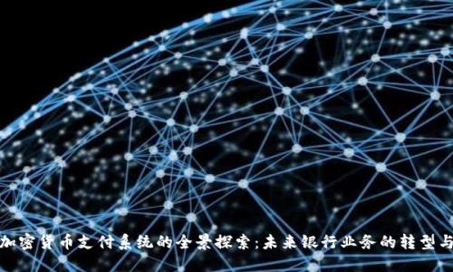 银行加密货币支付系统的全景探索：未来银行业务的转型与挑战