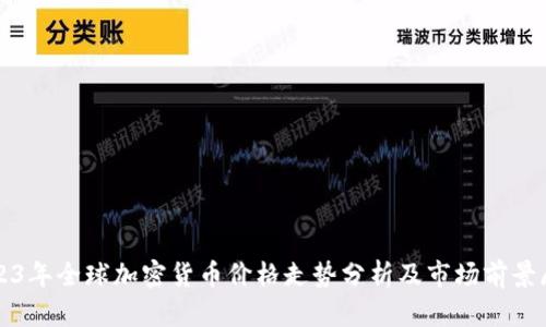 2023年全球加密货币价格走势分析及市场前景展望