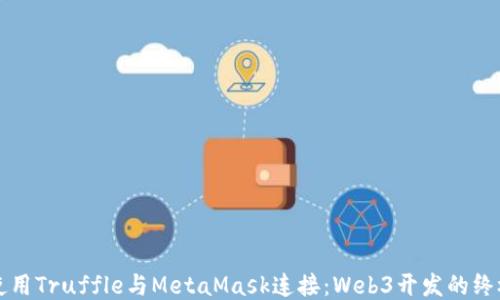 
如何使用Truffle与MetaMask连接：Web3开发的终极指南
