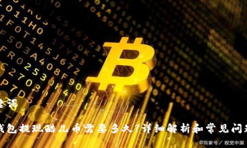 和关键词

小狐钱包提现酷儿币需要多久?详细解析和常见问题解答