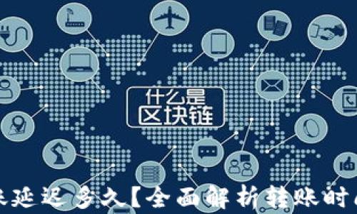 
小狐钱包转账延迟多久？全面解析转账时间和延迟原因