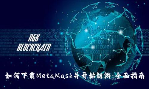 如何下载MetaMask并开始链游：全面指南