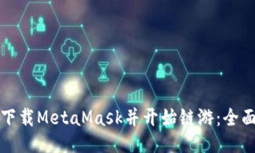 如何下载MetaMask并开始链游：全面指南