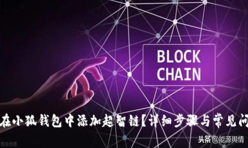: 如何在小狐钱包中添加超智链？详细步骤与常见问题解答