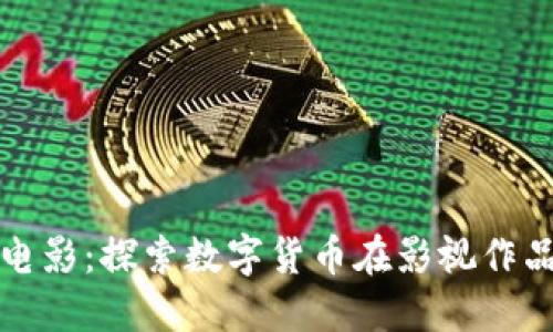 好莱坞加密货币电影：探索数字货币在影视作品中的影响与未来