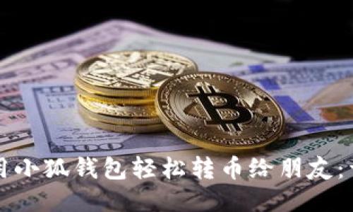 如何使用小狐钱包轻松转币给朋友：详细指南