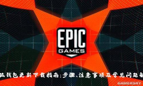 小狐钱包更新下载指南：步骤、注意事项及常见问题解答
