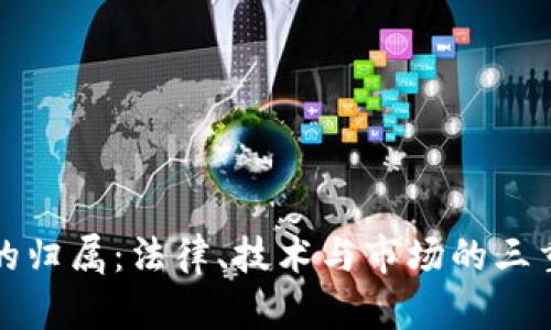 加密货币的归属：法律、技术与市场的三重视角解析