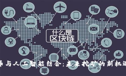 加密货币与人工智能结合：未来挖矿的新机遇及挑战
