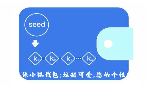 卡通头像小狐钱包：炫酷可爱，您的个性化选择