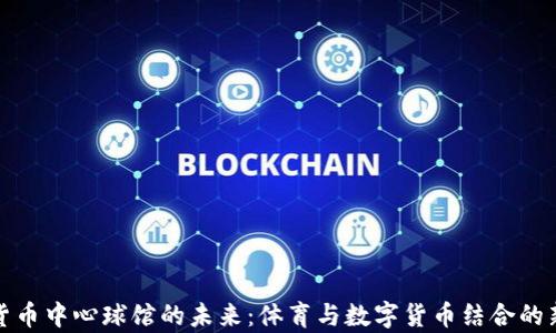 
加密货币中心球馆的未来：体育与数字货币结合的新篇章