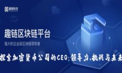 探索加密货币公司的CEO：领导力、挑战与未来