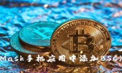 如何在MetaMask手机应用中添加BSC（币安智能链）